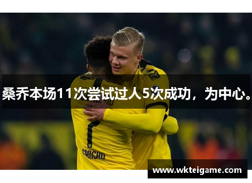 桑乔本场11次尝试过人5次成功，为中心。